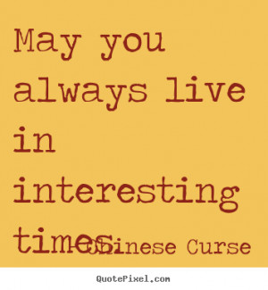 live in interesting times chinese curse more life quotes love quotes ...