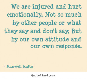 Quotes about inspirational - We are injured and hurt emotionally, not ...