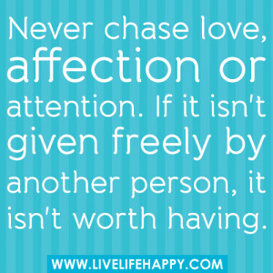 never chase love affection or attention quote - Google ...