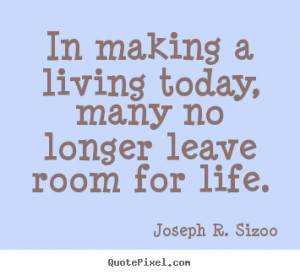 Quotes about life - In making a living today, many no longer leave ...