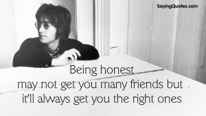 Being honest may not get you many friends but it’ll always get you ...