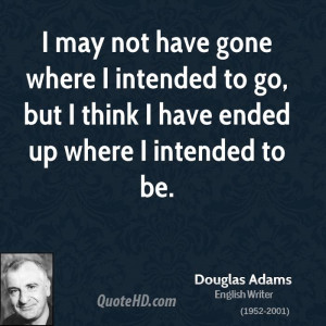 ... intended to go, but I think I have ended up where I intended to be