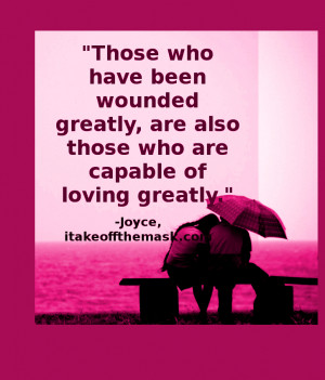 Those who have been wounded greatly, are also those who are capable of ...