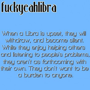 When a Libra is upset, they will withdraw, and become silent. While ...