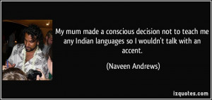 My mum made a conscious decision not to teach me any Indian languages ...