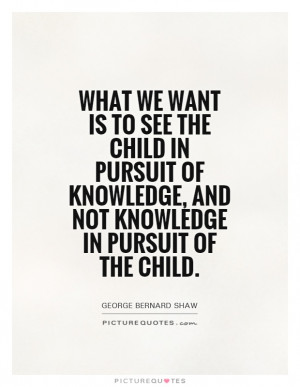 ... pursuit-of-knowledge-and-not-knowledge-in-pursuit-of-the-child-quote-1