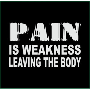 Pain Is Weakness Leaving The Body Pain is weakness leaving the