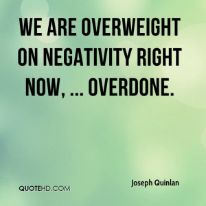We are overweight on negativity right now, ... overdone.
