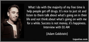time is help people get off drugs. It's nice to just sit and listen ...