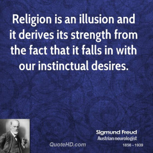 Religion is an illusion and it derives its strength from the fact that ...