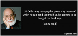 Uri Geller may have psychic powers by means of which he can bend ...