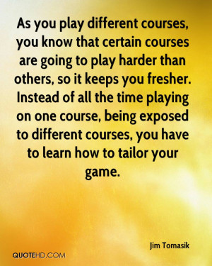 play different courses you know that certain courses are going to play ...