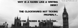 Why is a raven like a writing desk?The Clockwork's not ticking ...