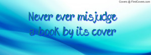 Never ever misjudge a book by its cover Profile Facebook Covers
