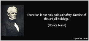 Education is our only political safety. Outside of this ark all is ...