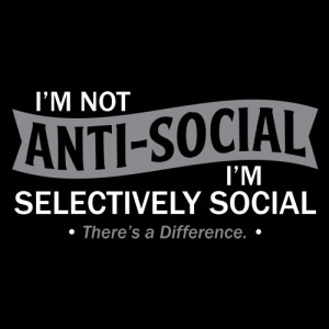 Im Not Anti-Social. I’m Selectively Social. There’s A Difference T ...