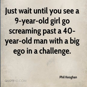 Phil Keoghan - Just wait until you see a 9-year-old girl go screaming ...