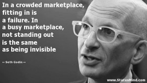 In a crowded marketplace, fitting in is a failure. In a busy ...