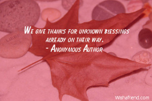 thanksgiving-We give thanks for unknown blessings already on their way ...