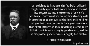 ... so many other good servants, a mighty bad master. - Theodore Roosevelt