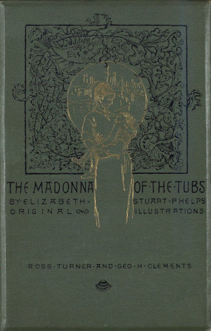 Elizabeth Stuart Phelps, The Madonna of the Tubs, Boston: Houghton ...