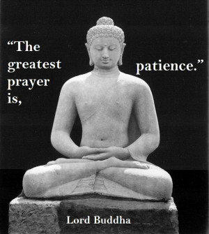 Buddha Quotes : The greatest prayer is, patience.