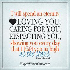 an eternity loving you, caring for you, respecting you, showing you ...