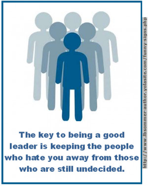 Funny quote - The key to being a good leader is keeping the people who ...