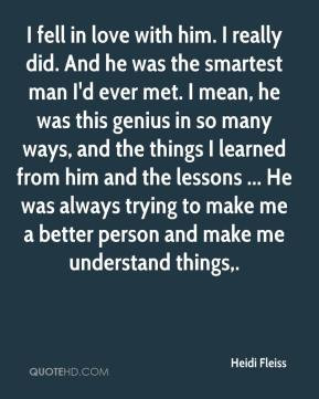 fell in love with him. I really did. And he was the smartest man I'd ...