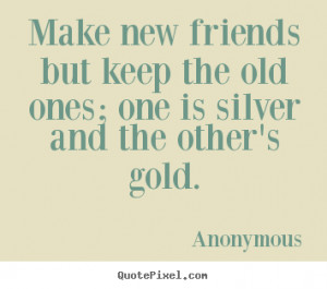 ... quote - Make new friends but keep the old ones; one.. - Friendship