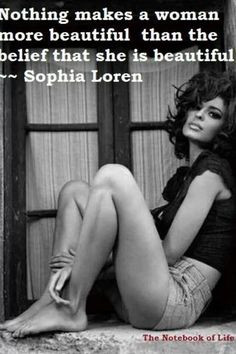 Sophia Loren quote - this applies the same to men. I'm sick of hearing ...