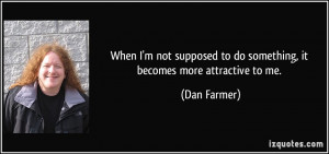 When I'm not supposed to do something, it becomes more attractive to ...