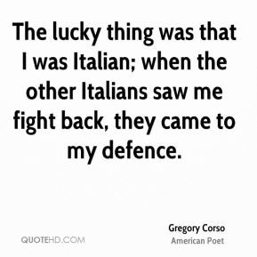 Gregory Corso - The lucky thing was that I was Italian; when the other ...
