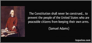 ... who are peaceable citizens from keeping their own arms. - Samuel Adams