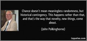 Chance doesn't mean meaningless randomness, but historical contingency ...