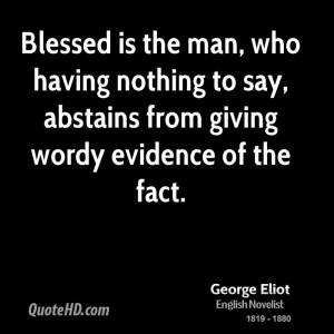 Blessed is the man, who having nothing to say, abstains from giving ...