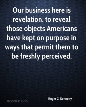 Our business here is revelation. to reveal those objects Americans ...