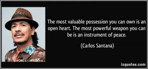 ... powerful weapon you can be is an instrument of peace. - Carlos Santana