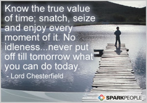 Motivational Quote - Know the true value of time; snatch, seize and ...