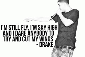 ... still fly, I’m sky high and I dare anybody to try and cut my wings