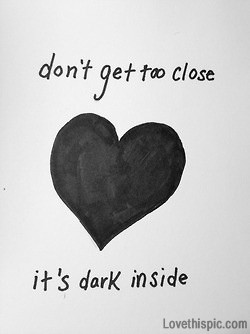 You are here: Home › Quotes › Dont get too close, its dark inside ...
