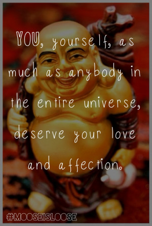... Entire Universe, Deserve Your Love And Affection… ~ Buddhist Quotes