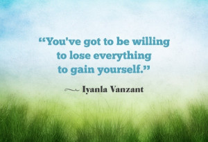 iyanla vanzant quote you have to be willing to lose everything to gain ...
