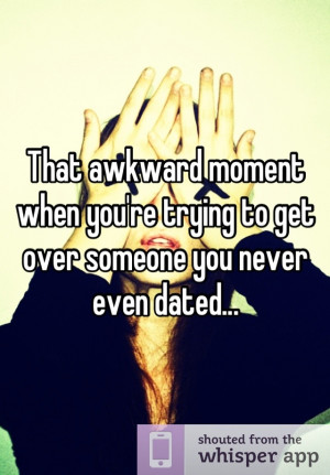 That awkward moment when you're trying to get over someone you never ...