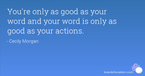 You're only as good as your word and your word is only as good as your ...