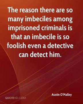 are so many imbeciles among imprisoned criminals is that an imbecile ...