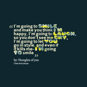 Quotes Picture: i'm going to smile and make you think i'm happy, i'm ...