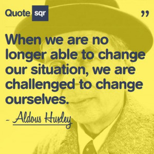 quotesqr:“When we are no longer able to change our situation, we are ...