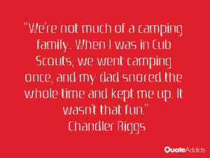 We're not much of a camping family. When I was in Cub Scouts, we went ...