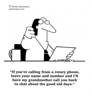 If you're calling from a rotary phone, leave your name and number and ...